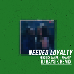 Needed Loyalty (DJ Baysik Remix)