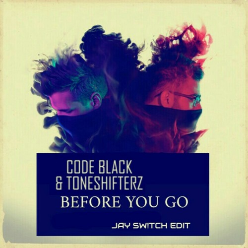 Before You Go - Code Black & Toneshifterz (Jay Sw!tch edit) [Radio Mix]