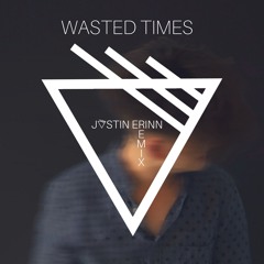 WASTED TIMES | JᐁSTIN ERINN REMIX