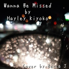 Wanna Be Missed by Hayley Kiyoko (Cover by Becca J)