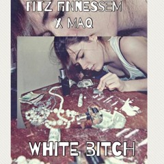 Maq X Fitz Finessem - White Bitch