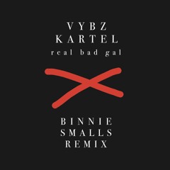 Vybz Kartel x Real Bad Gal (Binnie Smalls Remix)