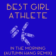 Best Girl Athlete "In The Morning (Autumn Hang Remix)"