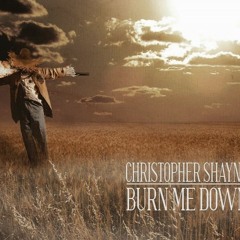 CHRISTOPHER SHAYNE - Burn Me Down