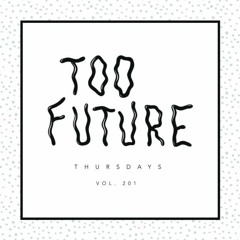 Too Future. Thursdays Vol. 201