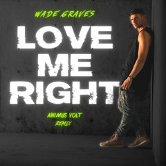 Wade Graves - Love Me Right (Animus Volt Remix)