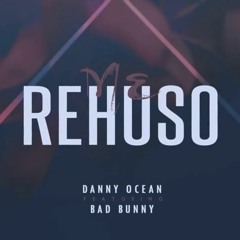 Me Rehuso (Remixeo) - Danny Ocean Ft. Bad Bunny