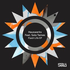 Hauswerks - Flash Life ft. Solo Tamas