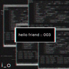 i_o - Hello Friend :: 003