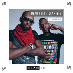 Dead Prez Vs DEAN-E-G - Its Bigger Than
