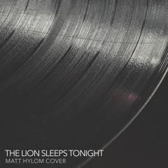 The Lion Sleeps Tonight (Matt Hylom Cover)