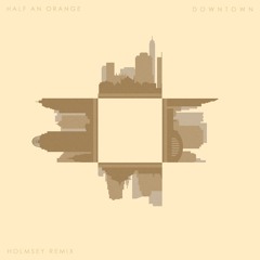 Half an Orange - Downtown (Holmsey Remix)