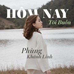 Hôm Nay Tôi Buồn - Phùng Khánh Linh (KynBB Remix)
