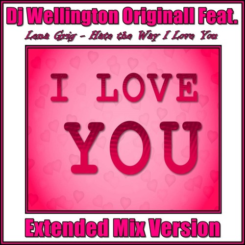 Stream Dj Wellington Originall Feat. Lena Grig - Hate The Way I Love You (Extended  Mix Version) 2018 by Dj Wellington Macena #04 | Listen online for free on  SoundCloud