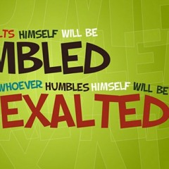"He Who Humbles Himself Will Be Exalted" - Luke 18:14