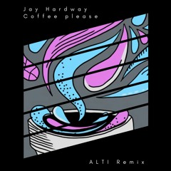 Jay Hardway - Coffee Please (ALTI Remix) [Buy=Free download]