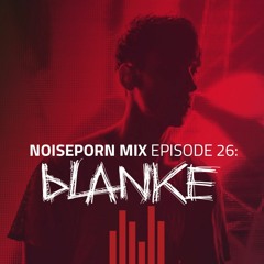 Noiseporn Mix Episode 26: Blanke