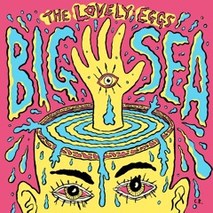 Big Sea- The Lovely Eggs