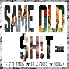 SAME OLD $H!T (feat. KRONSAX & TWiSTEDTWiKKA)