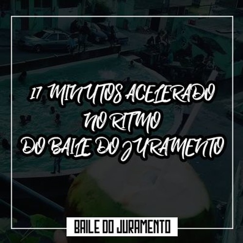 17 MINUTOS ACELERADO NO RITMO DO BAILE DO JURAMENTO (( 2K18 ))