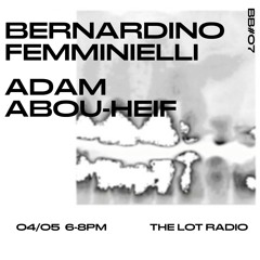 BB #07 / Bernardino Femminielli & Adam Abou-Heif @ The Lot Radio 04:05:2018
