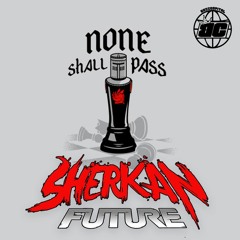 SHERKAN FUTURE - NONE SHALL PASS