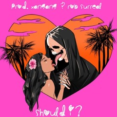 Should I? (Prod. XanGang & Rob $urreal)