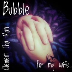 Bubble (For My Wife)