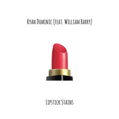 Lipstick Stains (feat. William Barry)