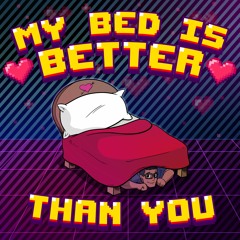 My Bed Is Better Than You