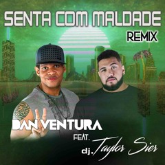 Senta Com Maldade REMIX - Dan Ventura feat. Dj Taylor Sier