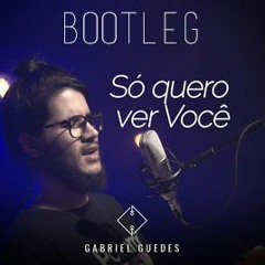Gabriel Guedes - Só quero ver Você (ryuji. bootleg)