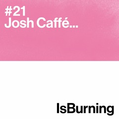 Josh Caffe... Is Burning #21