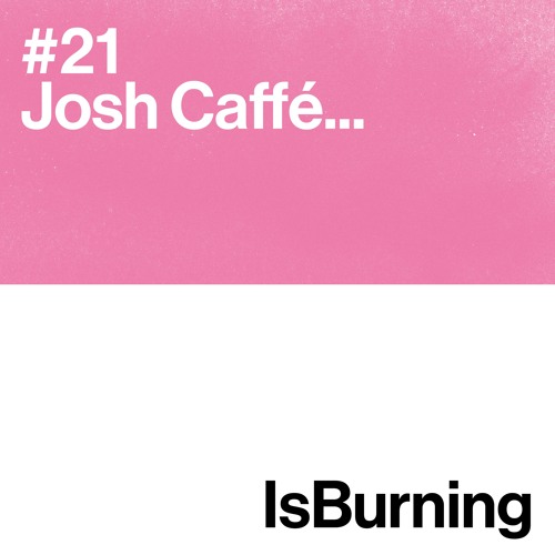 Josh Caffe... Is Burning #21