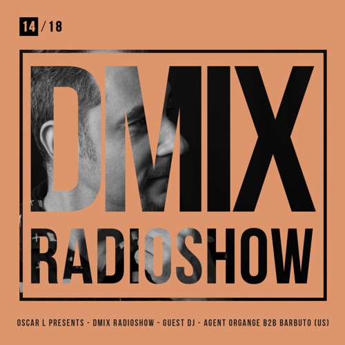 WEEK14_2018_Oscar L Presents - DMix Radioshow - Guest DJ - Agent Orange b2b Barbuto (US)