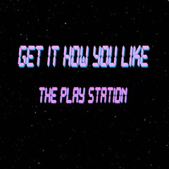 Get It How You Like (The Play Station)