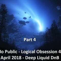 Jo Public - Logical Obsession 4 (Soul Space) - April 2018 - Deep Atmospheric Liquid DnB
