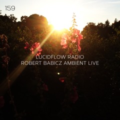 LUCIDFLOW_RADIO-159_ROBERT_BABICZ_LIVE_AMBIENT_LUCIDFLOW-RECORDS_COM