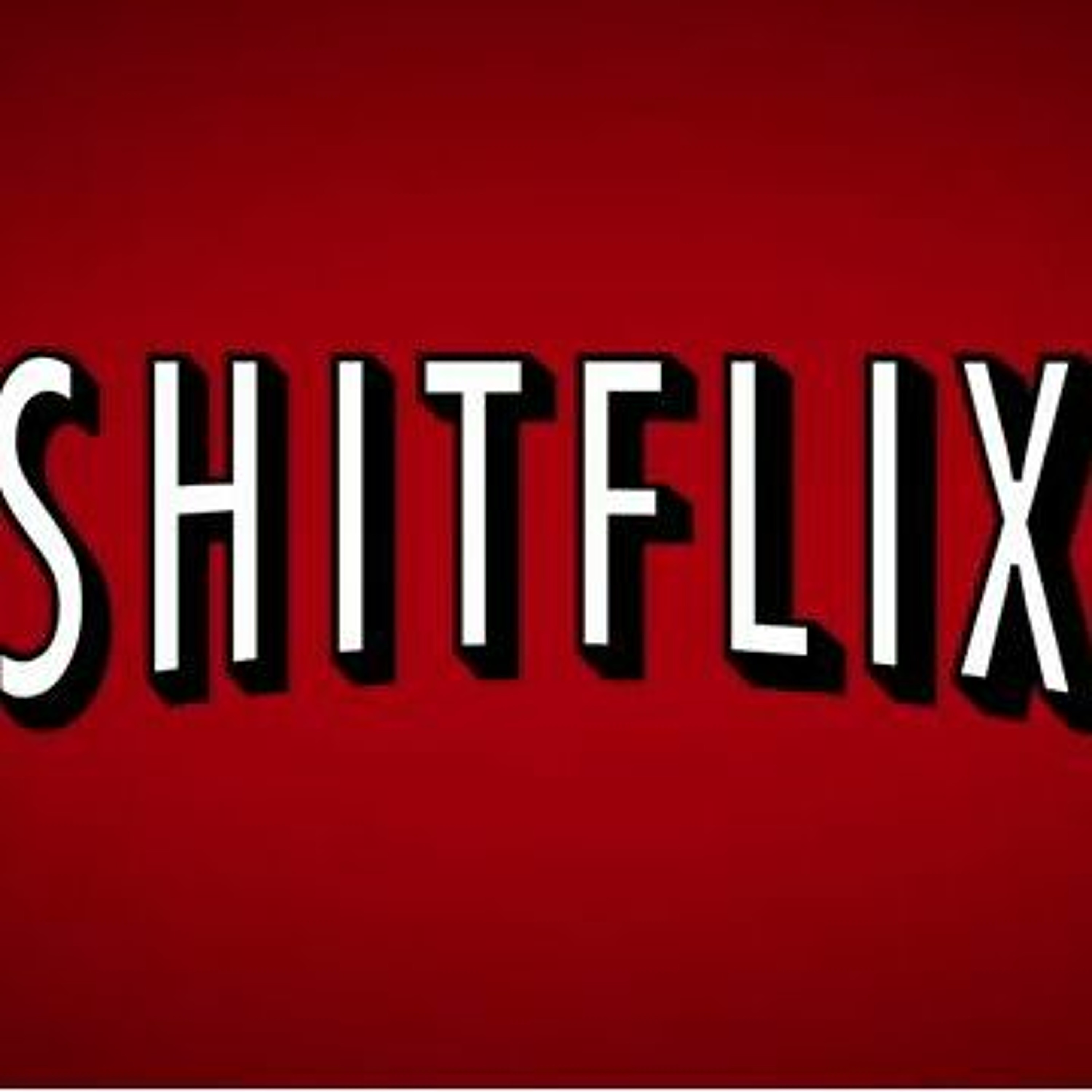 Episode 25: Why is Netflix Full of Sh*t?