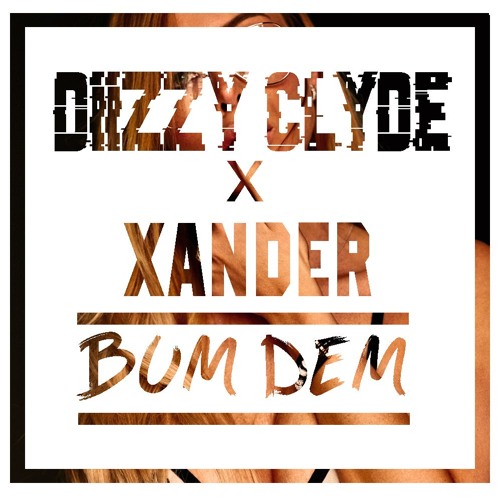 DIZZY CLYDE & XANDER BUM DEM FREE TO DOWNLOAD