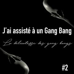 J'ai assisté à un Gang bang — La délicatesse des gang bangs (2/2)