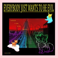 Everybody Just Wants To Be Evil