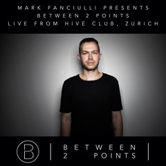 Mark Fanciulli Presents Between 2 Points | April 2018 | Live from Hive Club, Zurich