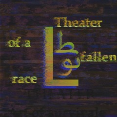 Theater Of A Fallen Race