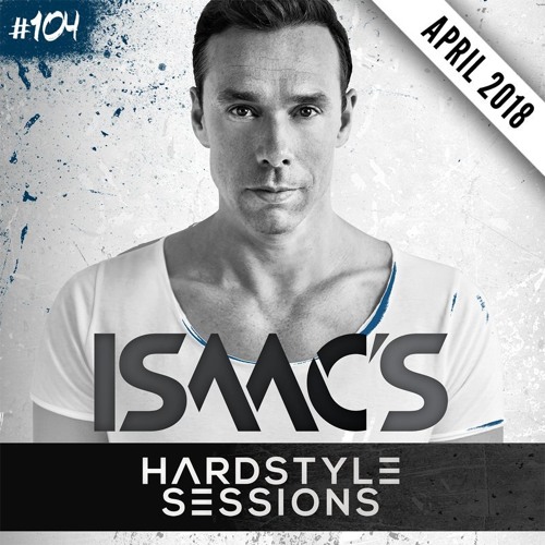 ISAAC'S HARDSTYLE SESSIONS #104 | APRIL 2018