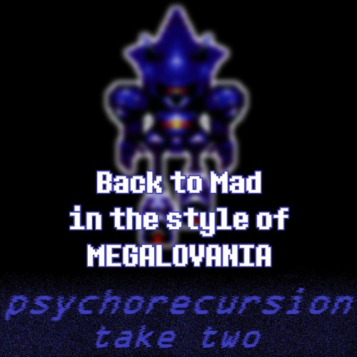 [SoundCloud Anniversary Special] PSYCHORECURSION: Take Two (Back to Mad in the style of MEGALOVANIA)
