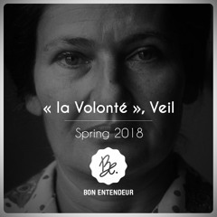 Bon Entendeur, "la Volonté", Veil, Spring 2018