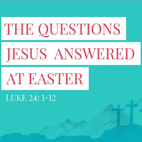 The Questions Jesus Answered On Easter