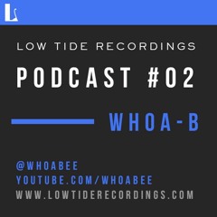 Low Tide Podcast #02 :: Whoa-B