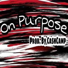 On Purpose (Prod. By CashCamp)